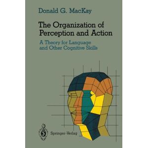 MacKay, Donald G. - The Organization of Perception and Action: A Theory for Language and Other Cognitive Skills (Cognitive Science)