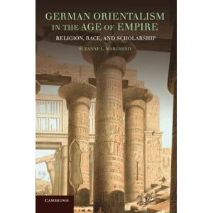 Marchand, Suzanne L. - German Orientalism in the Age of Empire: Religion, Race, and Scholarship (Publications of the German Historical Institute)