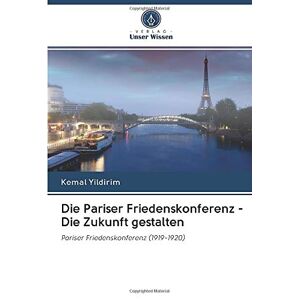 Kemal Yildirim - Die Pariser Friedenskonferenz - Die Zukunft gestalten: Pariser Friedenskonferenz (1919-1920)