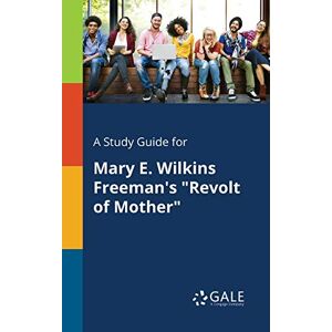 Gale, Cengage Learning - A Study Guide for Mary E. Wilkins Freeman's Revolt of Mother