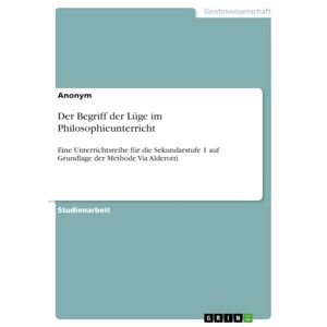 Anonymous - Der Begriff der Lüge im Philosophieunterricht: Eine Unterrichtsreihe für die Sekundarstufe 1 auf Grundlage der Methode Via Alderotti