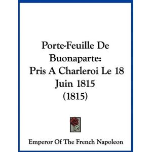 Emperor Of The French Napoleon - Porte-Feuille De Buonaparte: Pris A Charleroi Le 18 Juin 1815 (1815)