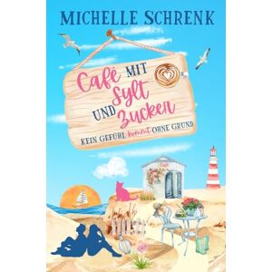 Michelle Schrenk - GEBRAUCHT Cafe mit Sylt und Zucker: Kein Gefühl kommt ohne Grund - Preis vom h