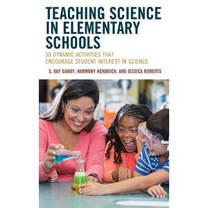 Gandy, S. Kay - Teaching Science in Elementary Schools: 50 Dynamic Activities That Encourage Student Interest in Science
