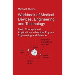 Michael Thoms - Workbook of Medical Devices, Engineering and Technology: Basic Concepts and Applications in Medical Physics, Engineering and Science