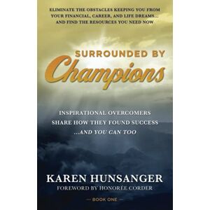 Karen Hunsanger - Surrounded by Champions: Inspirational Overcomers Share How They Found Success...and You Can Too