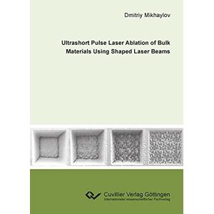 Dmitriy Mikhaylov - Ultrashort Pulse Laser Ablation of Bulk Materials Using Shaped Laser Beams