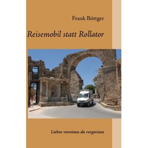 Frank Böttger - GEBRAUCHT Reisemobil statt Rollator: lieber verreisen als vergreisen - Preis vom h