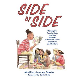 Marilisa Jiménez García - Side by Side: US Empire, Puerto Rico, and the Roots of American Youth Literature and Culture (Children's Literature Association Series)