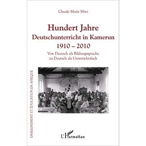 Mbia, Claude Marie - Hundert Jahre Deutschunterricht in Kamerun 1910 - 2010: Von Deutsch als Bildungssprache zu Deutsch als Unterrichtsfach