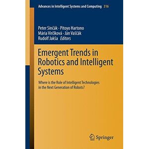 Peter Sin&#x10D;ák - Emergent Trends in Robotics and Intelligent Systems: Where is the Role of Intelligent Technologies in the Next Generation of Robots? (Advances in Intelligent Systems and Computing)