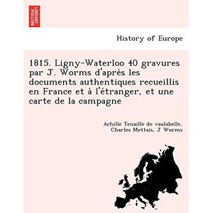 Achille Tenaille De Vaulabelle - GEBRAUCHT 1815. Ligny-Waterloo 40 Gravures Par J. Worms D'Apre S Les Documents Authentiques Recueillis En France Et A L'e Tranger, Et Une Carte de La Campagne - Preis vom 17.05.2024 04:53:12 h