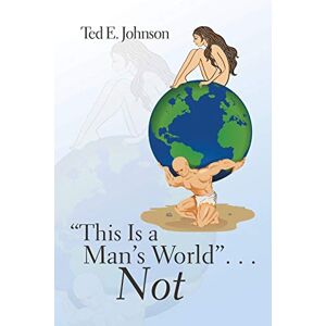 Johnson, Ted E. - “This Is a Man’s World” . . . Not