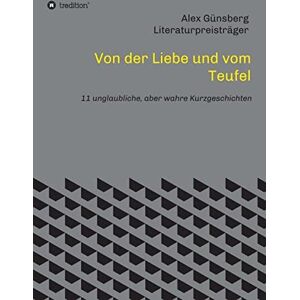 Alex Günsberg - Von der Liebe und vom Teufel: 11 unglaubliche, aber wahre Kurzgeschichten