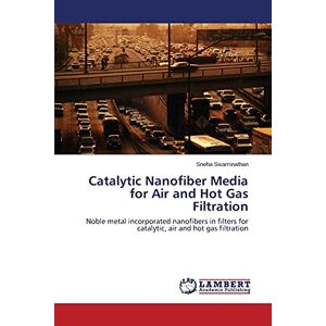 Sneha Swaminathan - Catalytic Nanofiber Media for Air and Hot Gas Filtration: Noble metal incorporated nanofibers in filters for catalytic, air and hot gas filtration