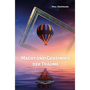 Paul Hartmann - Macht und Geheimnis der Träume: Der Traum in psychologischer und esoterischer Bedeutung sowie Anleitungen zum bewussten Träumen