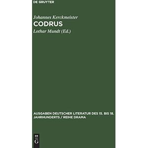 Johannes Kerckmeister - Codrus: Ein neulateinisches Drama aus dem Jahre 1485 (Ausgaben deutscher Literatur des 15. bis 18. Jahrhunderts / Reihe Drama, Band 3)