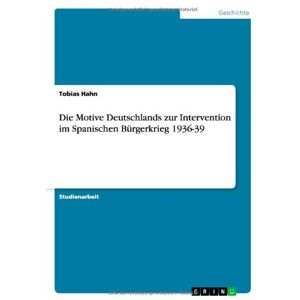 Tobias Hahn - Die Motive Deutschlands zur Intervention im Spanischen Bürgerkrieg 1936-39