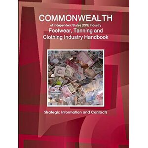 Inc. Ibp - Commonwealth of Independent States (CIS) Industry: Footwear, Tanning and Clothing Industry Handbook - Strategic Information and Contacts (World Strategic and Business Information Library)