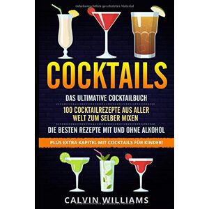 Calvin Williams - GEBRAUCHT COCKTAILS: Das ultimative Cocktailbuch: 100 Cocktailrezepte aus aller Welt zum selber mixen - die besten Rezepte mit und ohne Alkohol: Plus extra Kapitel mit Cocktails für Kinder! - Preis vom 01.06.2024 05:04:23 h