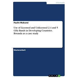 Paulin Mukunzi - Use of Licensed and Unlicensed 2.4 and 5 GHz Bands in Developing Countries. Rwanda as a case study: Magisterarbeit