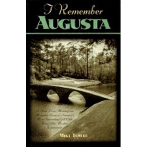 Mike Towle - I Remember Augusta: A Stroll Down Memory and Magnolia Lane of America's Most: Fascinating Golf Club, Home of the Master's Tournament