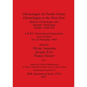 Olivier Aurenche - Chronologies du Proche Orient / Chronologies in the Near East, Part i: Relative Chronologies and Absolute Chronology, 16,000-4,000 B.P.. C.N.R.S. ... 24-28 November 1986 (BAR International)
