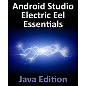 Neil Smyth - Android Studio Electric Eel Essentials - Java Edition: Developing Android Apps Using Android Studio 2022.1.1 and Java