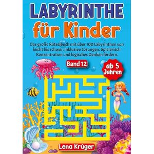 Lena Krüger - Labyrinthe für Kinder ab 5 Jahren - Band 12: Das große Rätselbuch mit über 100 Labyrinthen von leicht bis schwer, inklusive Lösungen. Spielerisch ... (Labyrinth Rätsel für Kinder ab 5 Jahren)