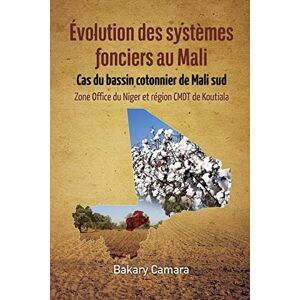 Bakary Camara - Évolution des systèmes fonciers au Mali: Cas du bassin cotonnier de Mali sud Zone Office du Niger et région CMDT de Koutiala