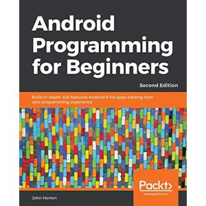 John Horton - Android Programming for Beginners: Build in-depth, full-featured Android 9 Pie apps starting from zero programming experience, 2nd Edition (English Edition)