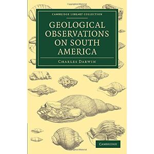 Charles Darwin - Geological Observations on South America: Being the Third Part of the Geology of the Voyage of the Beagle, under the Command of Capt. Fitzroy, R.N. ... Library Collection - Earth Science)