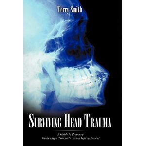 Smith Terry Smith - Surviving Head Trauma: A Guide to Recovery Written by a Traumatic Brain Injury Patient