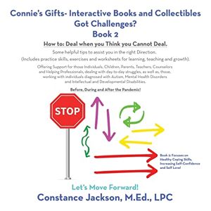 Constance Jackson M. Ed. LPC - Connie's Gifts- Interactive Books and Collectibles Got Challenges? Book 2: How To: Deal When You Think You Cannot Deal. Some Helpful Tips to Assist ... and Worksheets for Learning, Teaching and
