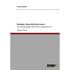 Vanessa Köneke - Nostalgia - More bitter than sweet: Are nostalgic people rather sad than happy after all?