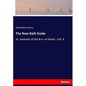 Christopher Anstey - The New Bath Guide: or, memoirs of the B-n-r-d family - Vol. 9