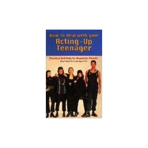 Robert Bayard - How to Deal With Your Acting-Up Teenager: Practical Help For Desperate Parents: Practical Self-Help for Desperate Parents