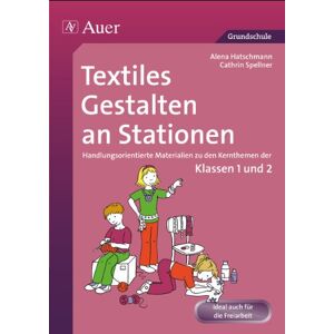 Alena Haschtmann - Textiles Gestalten an Stationen: Handlungsorientierte Materialien zu den Kernthemen der Klassen 1 und 2