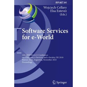 Wojciech Cellary - Software Services for e-World: 10th IFIP WG 6.11 Conference on e-Business, e-Services, and e-Society, I3E 2010, Buenos Aires, Argentina, November 3-5, ... in Information and Communication Technology)