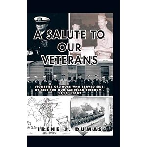 Dumas, Irene J. - A Salute to Our Veterans: Vignettes of Those Who Served Side-By-Side for Our American Freedom - 1918 - 2007