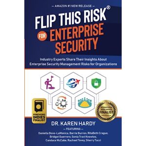 Karen Hardy Ed.D. - Flip This Risk® for Enterprise Security: Industry Experts Share Their Insights About Enterprise Security Risk Management Risks for Organizations: ... Security Management Risks for Organizations