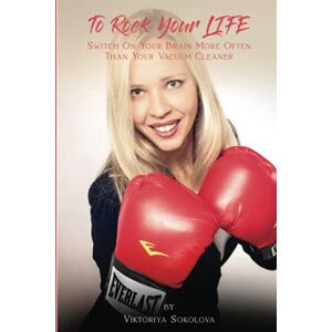 Viktoriya Sokolova - GEBRAUCHT To Rock Your LIFE: Switch On Your Brain More Often Than Your Vacuum Cleaner - Preis vom h