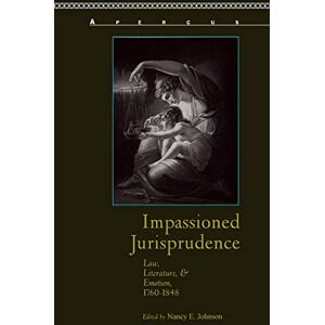 Johnson, Nancy E. - Impassioned Jurisprudence: Law, Literature, and Emotion, 1760-1848 (Aperçus: Histories Texts Cultures)