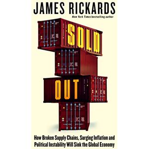 James Rickards - Sold Out: How Broken Supply Chains, Surging Inflation and Political Instability Will Sink the Global Economy