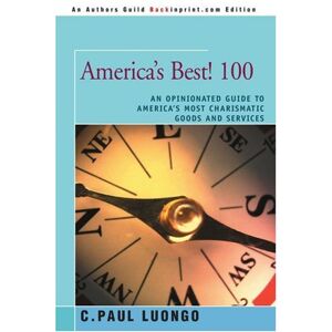 Luongo, C. Paul - AMERICAýS BEST! 100: An Opinionated Guide to Americaýs Most Charismatic Goods and Services: An Opinionated Guide to America's Most Charismatic Goods and Services