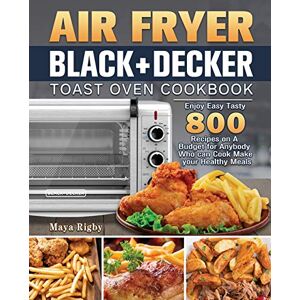 Maya Rigby - Air Fryer BLACK+DECKER Toast Oven Cookbook