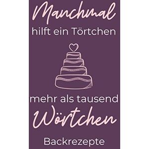 Backen Geschenk - GEBRAUCHT MANCHMAL HILFT EIN TÖRTCHEN MEHR ALS TAUSEND WÖRTCHEN BACKREZEPTE: A4 Notizbuch EINTRAGBUCH Backen Rezeptbuch zum Selberschreiben   Schöne ... für Hobbybäcker   Backrezepte - Preis vom 19.05.2024 04:53:53 h