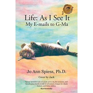 Spiess Ph. D., Jo Ann - Life: As I See It: My E-mails to G-Ma