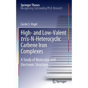 Vogel, Carola S. - High- and Low-Valent tris-N-Heterocyclic Carbene Iron Complexes: A Study of Molecular and Electronic Structure (Springer Theses)