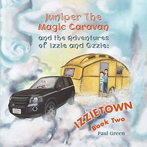 Paul Green - Juniper the Magic Caravan and The Adventures of Izzie and Ozzie: Izzietown